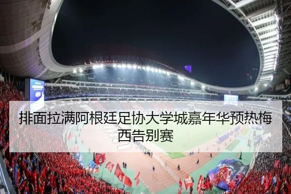 排面拉满阿根廷足协大学城嘉年华预热梅西告别赛 | HUAQIU.COMapp