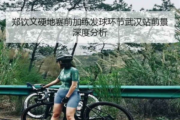 郑钦文硬地赛前加练发球环节武汉站前景深度分析 - HUAQIU.COMapp